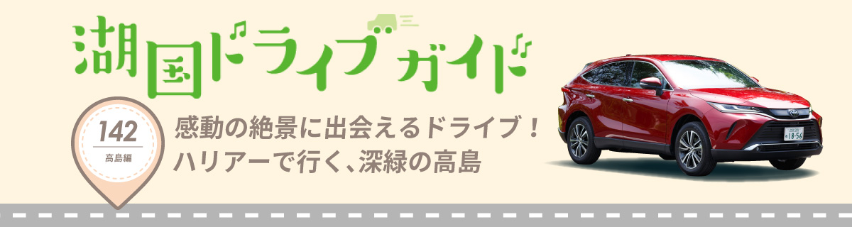 湖国ドライブガイドVol.142　感動の絶景に出会えるドライブ！ハリアーで行く、深緑の高島