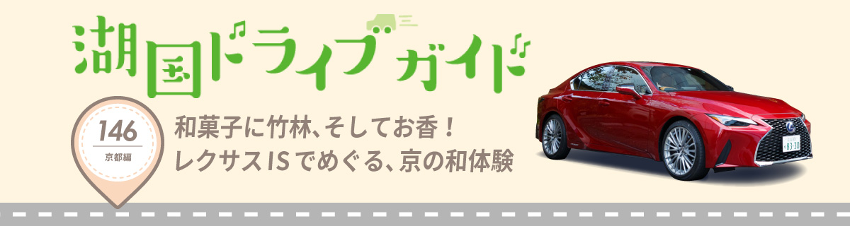 湖国ドライブガイドVol.146　和菓子に竹林、そしてお香！レクサスISでめぐる、京の和体験