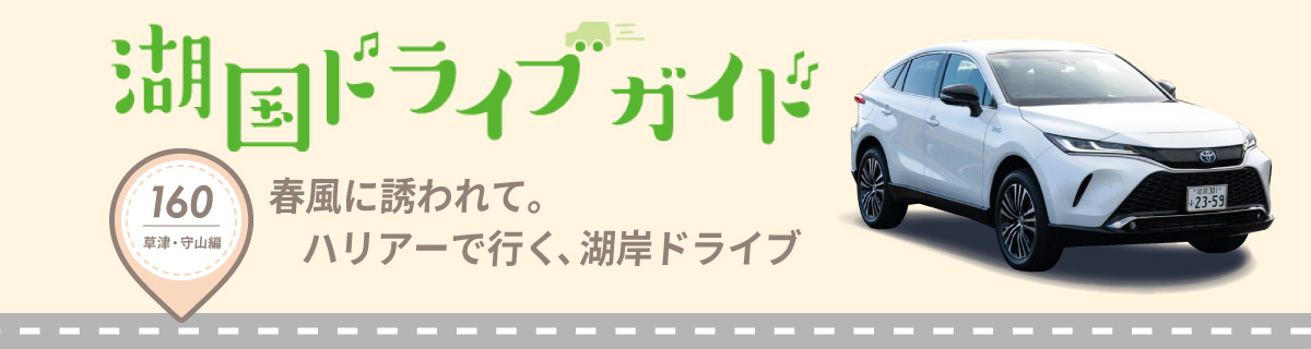 湖国ドライブガイドVol.160　春風に誘われて。ハリアーで行く、湖岸ドライブ